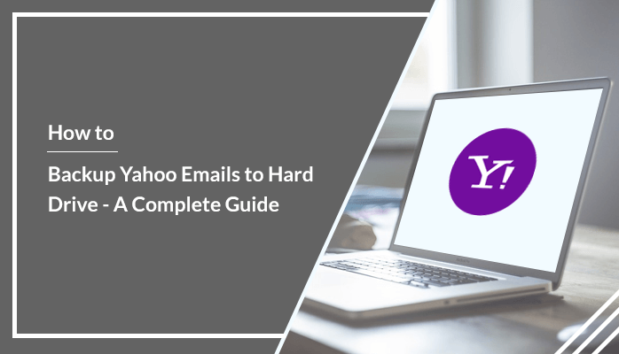 How to Backup Yahoo Emails to Hard Drive – A Complete Guide
