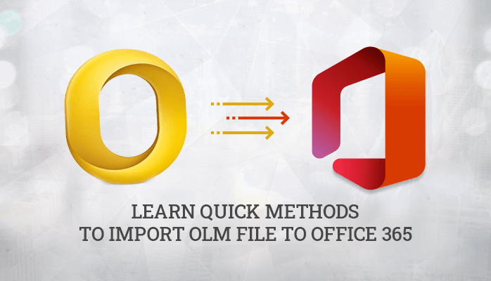 Learn Quick Methods to Import OLM File to Office 365
