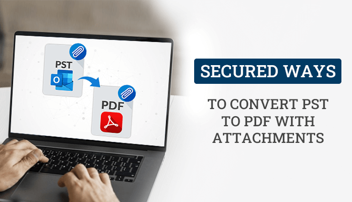 Secured Ways to Convert PST to PDF With Attachments
