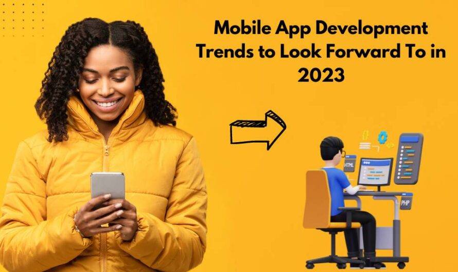 Mobile App Development Trends to Look Forward To in 2023