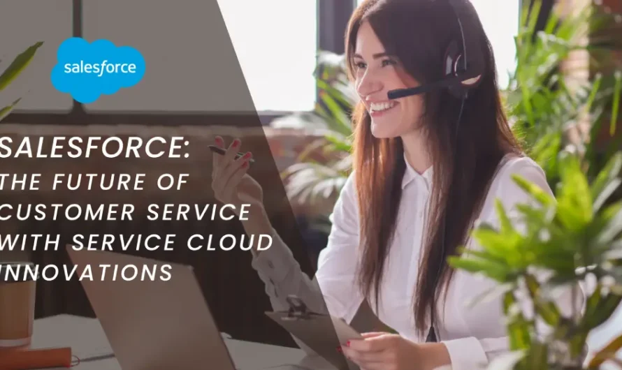 Salesforce: The Future of Customer Service with Service Cloud Innovations